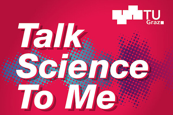 Plakat mit der Aufschrift "Talk Science To Me" und pinkem Hintergrund der TU Graz.