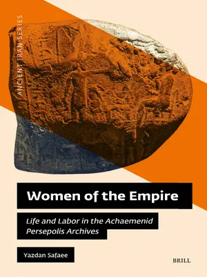 Women of the Empire: Life and Labor in the Achaemenid Persepolis Archives. Ancient Iran Series, Vol. 20