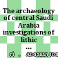 The archaeology of central Saudi Arabia : investigations of lithic artefacts and stone structures in northeast Riyadh
