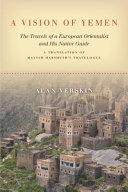 A vision of Yemen : the travels of a European orientalist and his native guide : a translation of Hayyim Habshush's travelogue