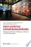 Partizipative Erinnerungsräume : : Dialogische Wissensbildung in Museen und Ausstellungen /