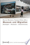 Museum und Migration : : Konzepte - Kontexte - Kontroversen /