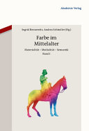 Farbe im Mittelalter : : Materialität – Medialität – Semantik /