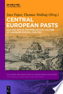 Central European Pasts : : Old and New in the Intellectual Culture of Habsburg Europe, 1700–1750 /