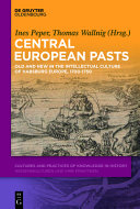 Central European pasts : old and new in the intellectual culture of Habsburg Europe, 1700-1750