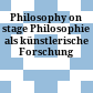 Philosophy on stage : Philosophie als künstlerische Forschung