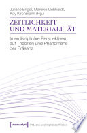 Zeitlichkeit und Materialität : : Interdisziplinäre Perspektiven auf Theorien und Phänomene der Präsenz /