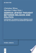 German-Jewish Thought Between Religion and Politics : : Festschrift in Honor of Paul Mendes-Flohr on the Occasion of His Seventieth Birthday /
