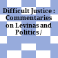 Difficult Justice : : Commentaries on Levinas and Politics /