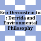 Eco-Deconstruction : : Derrida and Environmental Philosophy /