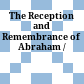 The Reception and Remembrance of Abraham /