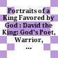 Portraits of a King Favored by God : : David the King: God's Poet, Warrior, and Statesman /