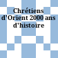 Chrétiens d'Orient : 2000 ans d'histoire