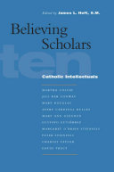 Believing Scholars : : Ten Catholic Intellectuals /