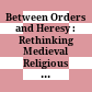 Between Orders and Heresy : : Rethinking Medieval Religious Movements /