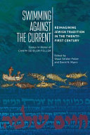Swimming against the Current : : Reimagining Jewish Tradition in the Twenty-First Century. Essays in Honor of Chaim Seidler-Feller /