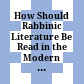 How Should Rabbinic Literature Be Read in the Modern World? /