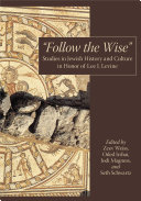 Follow the Wise : : Studies in Jewish History and Culture in Honor of Lee I. Levine /