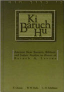Ki Baruch Hu : : Ancient Near Eastern, Biblical, and Judaic Studies in Honor of Baruch A. Levine /