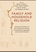 Family and Household Religion : : Toward a Synthesis of Old Testament Studies, Archaeology, Epigraphy, and Cultural Studies /