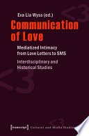 Communication of Love : : Mediatized Intimacy from Love Letters to SMS. Interdisciplinary and Historical Studies /