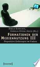 Formationen der Mediennutzung III : : Dispositive Ordnungen im Umbau /