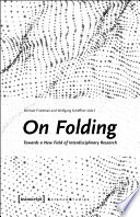 On Folding : : Towards a New Field of Interdisciplinary Research /