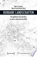 Rurbane Landschaften : : Perspektiven des Ruralen in einer urbanisierten Welt /