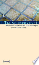 Tauschprozesse : : Kulturwissenschaftliche Verhandlungen des Ökonomischen /