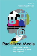 Racialized Media : : The Design, Delivery, and Decoding of Race and Ethnicity /