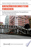 Grenzüberschreitend forschen : : Kulturwissenschaftliche Perspektiven auf Trans*Syndrome /