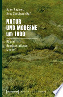 Natur und Moderne um 1900 : : Räume - Repräsentationen - Medien /