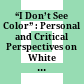 “I Don’t See Color” : : Personal and Critical Perspectives on White Privilege /