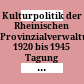 Kulturpolitik der Rheinischen Provinzialverwaltung 1920 bis 1945 : Tagung am 18. und 19. Juni 2018 im LVR-Landesmuseum Bonn