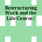 Restructuring Work and the Life Course /