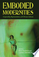 Embodied Modernities : : Corporeality, Representation, and Chinese Cultures /