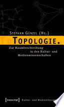 Topologie. : : Zur Raumbeschreibung in den Kultur- und Medienwissenschaften /
