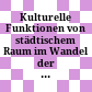 Kulturelle Funktionen von städtischem Raum im Wandel der Zeit : = Cultural functions of urban spaces through the ages