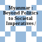 Myanmar : : Beyond Politics to Societal Imperatives /