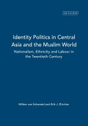 Identity politics in Central Asia and the Muslim world : nationalism, ethnicity and labour in the twentieth century