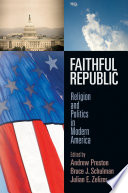 Faithful Republic : : Religion and Politics in Modern America /