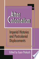 After Colonialism : : Imperial Histories and Postcolonial Displacements /