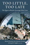 Too Little, Too Late : : The Quest to Resolve Sovereign Debt Crises /
