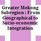 Greater Mekong Subregion : : From Geographical to Socio-economic Integration /