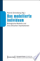 Das modellierte Individuum : : Biologische Modelle und ihre ethischen Implikationen /