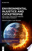 Environmental Injustice and Catastrophe : : How Global Insecurities Threaten the Future of Humanity /