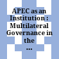 APEC as an Institution : : Multilateral Governance in the Asia-Pacific /