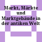 Markt, Märkte und Marktgebäude in der antiken Welt