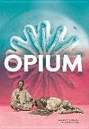 Opium : [Publikation anlässlich der Ausstellung ... , 20. März 2015 - 24. Januar 2016]