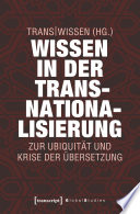Wissen in der Transnationalisierung : : Zur Ubiquität und Krise der Übersetzung /
